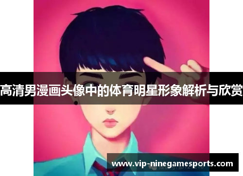 高清男漫画头像中的体育明星形象解析与欣赏